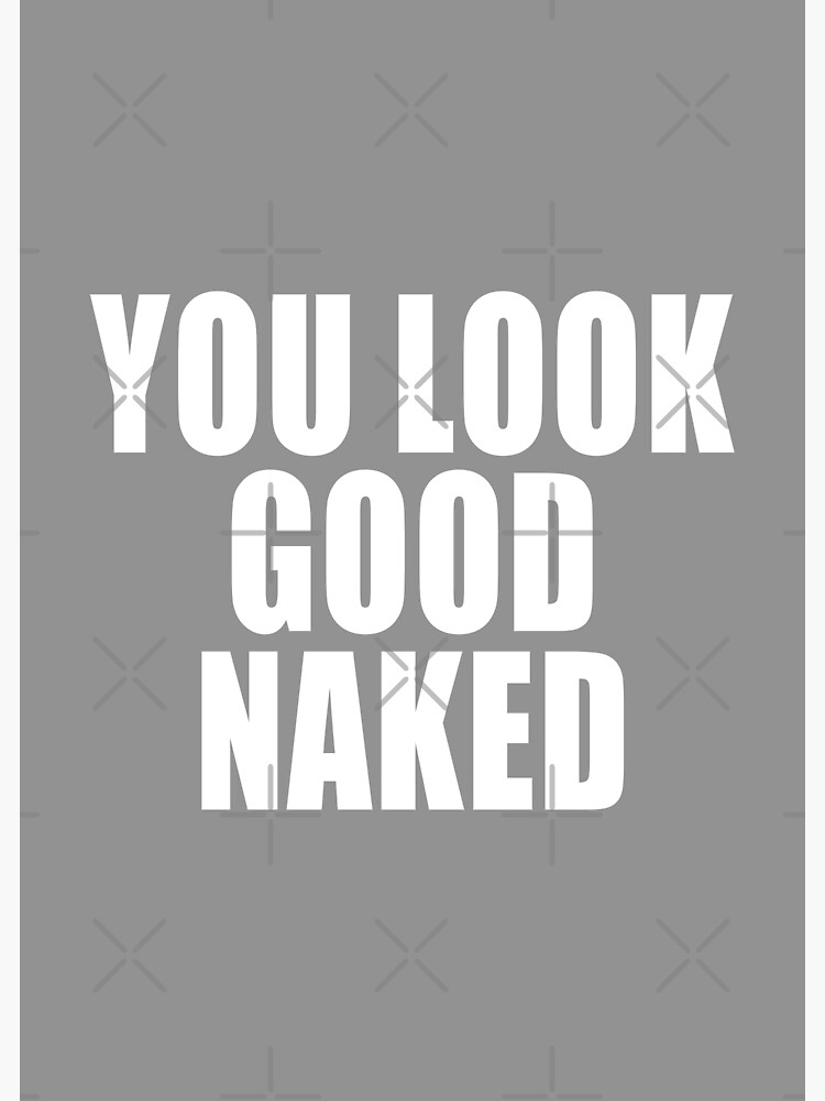 You Look Good Naked Poster By Kayodedesign Redbubble 8611