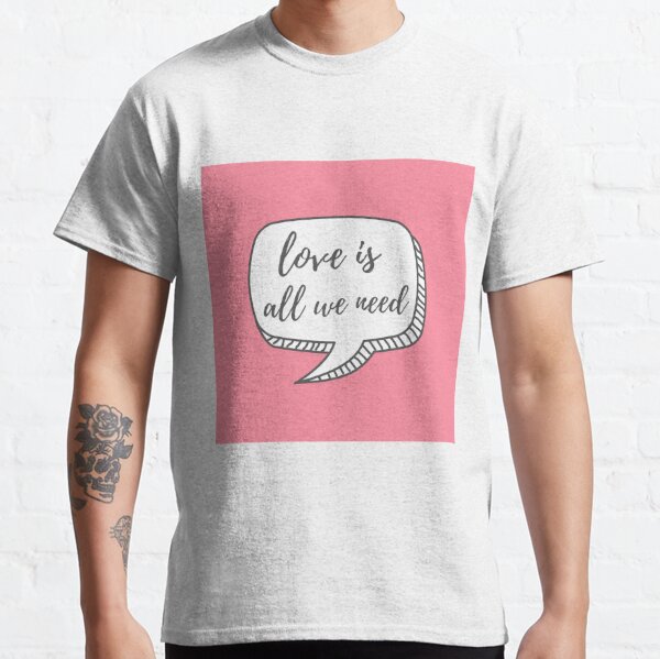 All We Need Is Love T Shirts Redbubble