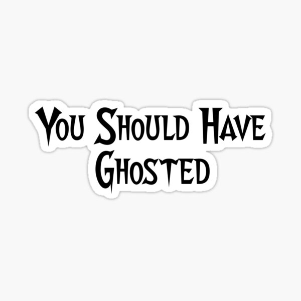 You Should Have Ghosted Sticker