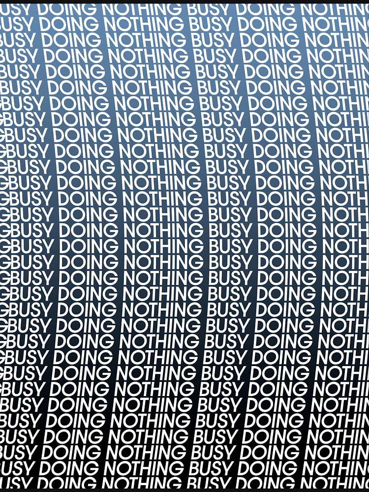 « BUSY DOING NOTHING » par samouraicoop