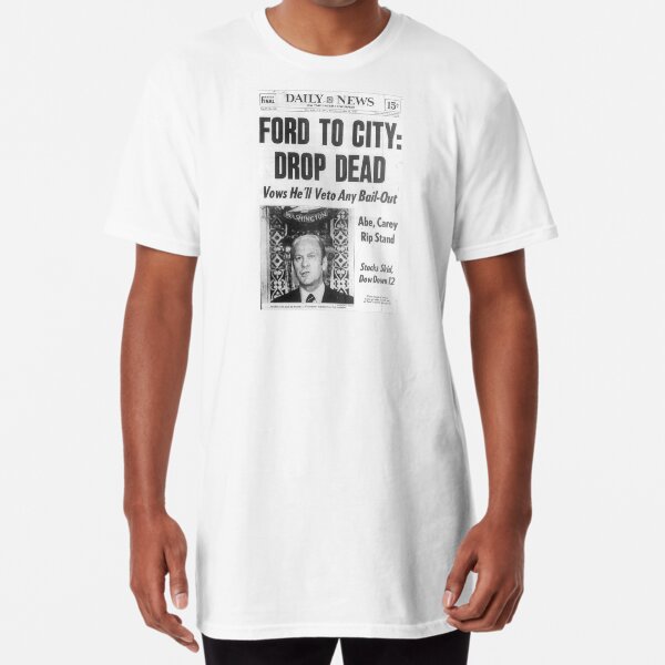 Ford to city: drop dead, New York Long T-Shirt