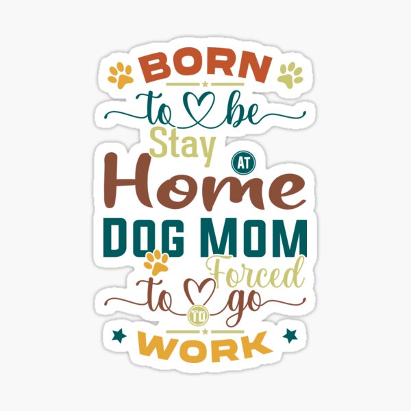 Item preview, Born To Be A Stay At Home Dog Mom Forced To Go To Work designed and sold by hattem.