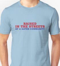 RAISED IN THE STREETS- OF A GATED COMMUNITY Unisex T-Shirt