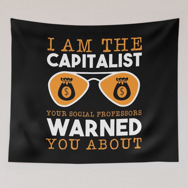 Item preview, I'm the Capitalist Your Socialist Professor Warned You About Political Social Economic Socialism Economy Collection designed and sold by shirti.