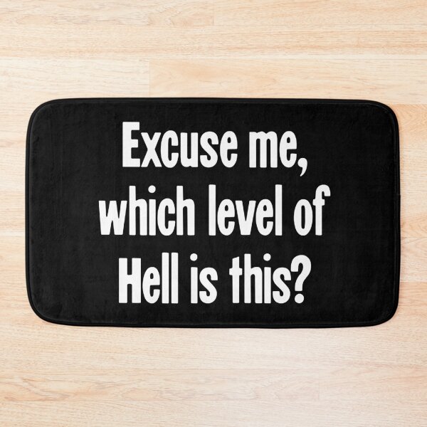 Item preview, Excuse Me, Which Level of Hell Is This? designed and sold by Good-Looking Corpse.