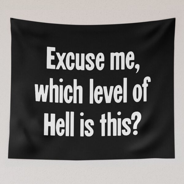 Item preview, Excuse Me, Which Level of Hell Is This? designed and sold by Good-Looking Corpse.