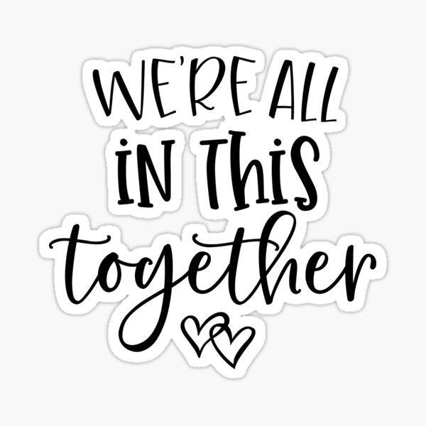 we-re-all-in-this-together-sticker-for-sale-by-hellolovegoods-redbubble