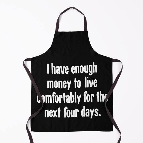 Item preview, I Have Enough Money To Live Comfortably For the Next Four Days designed and sold by Good-Looking Corpse.