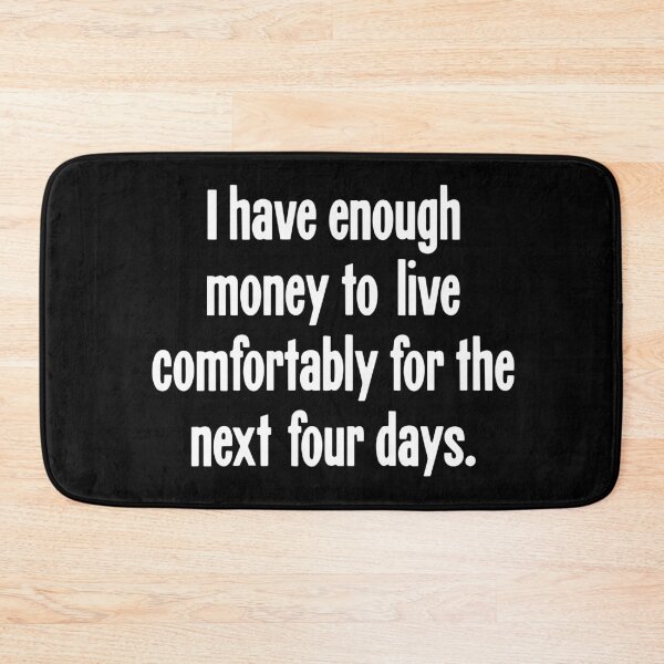 Item preview, I Have Enough Money To Live Comfortably For the Next Four Days designed and sold by Good-Looking Corpse.