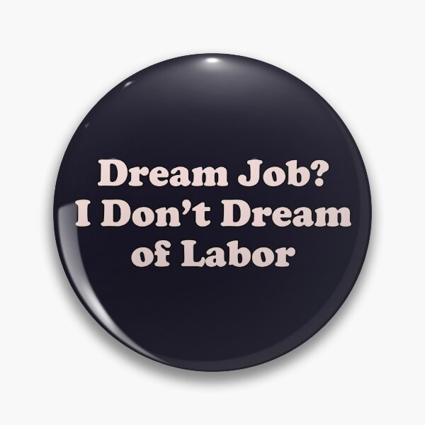 Item preview, Dream Job I Don't Dream of Labor designed and sold by kmcollectible.