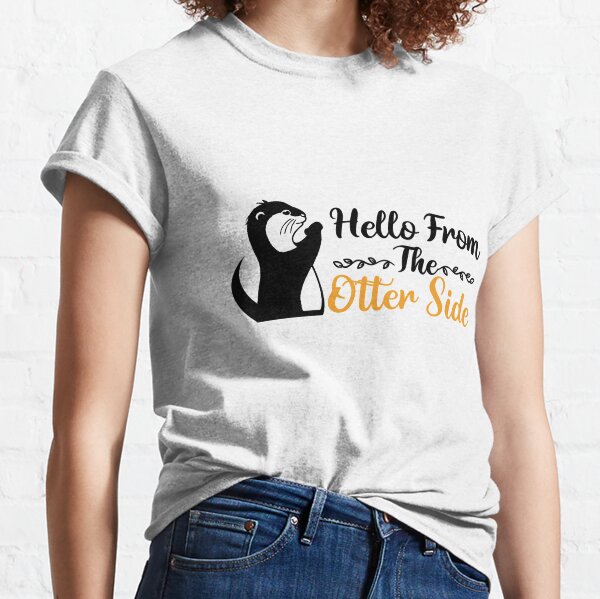 Hello From The Otter Side Classic T-Shirt