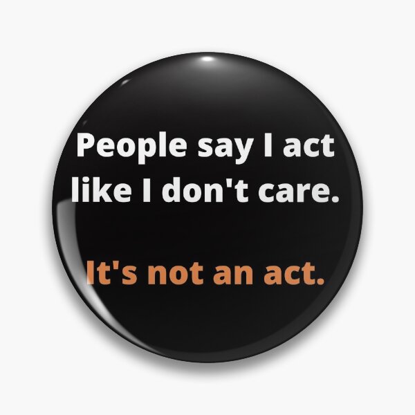 Item preview, People say I act like I don't care. It's not an act. designed and sold by shane62.