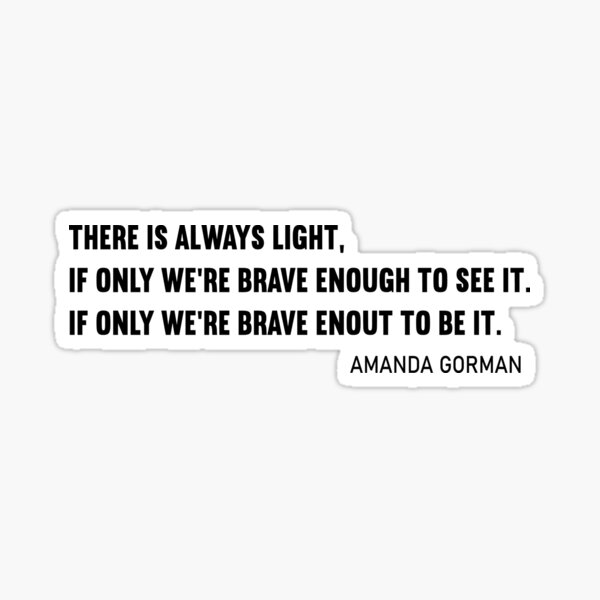 There Is Always Light Amanda Gorman Poem Inauguration 21 Sticker By Thiswasntmyidea Redbubble