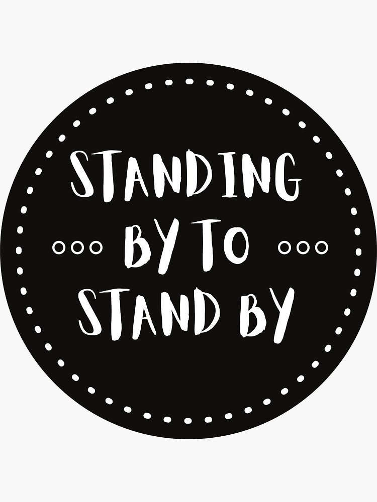 Standing By To Stand By