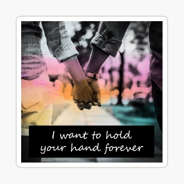 I just want to hold your hand forever, and never let you forget it.