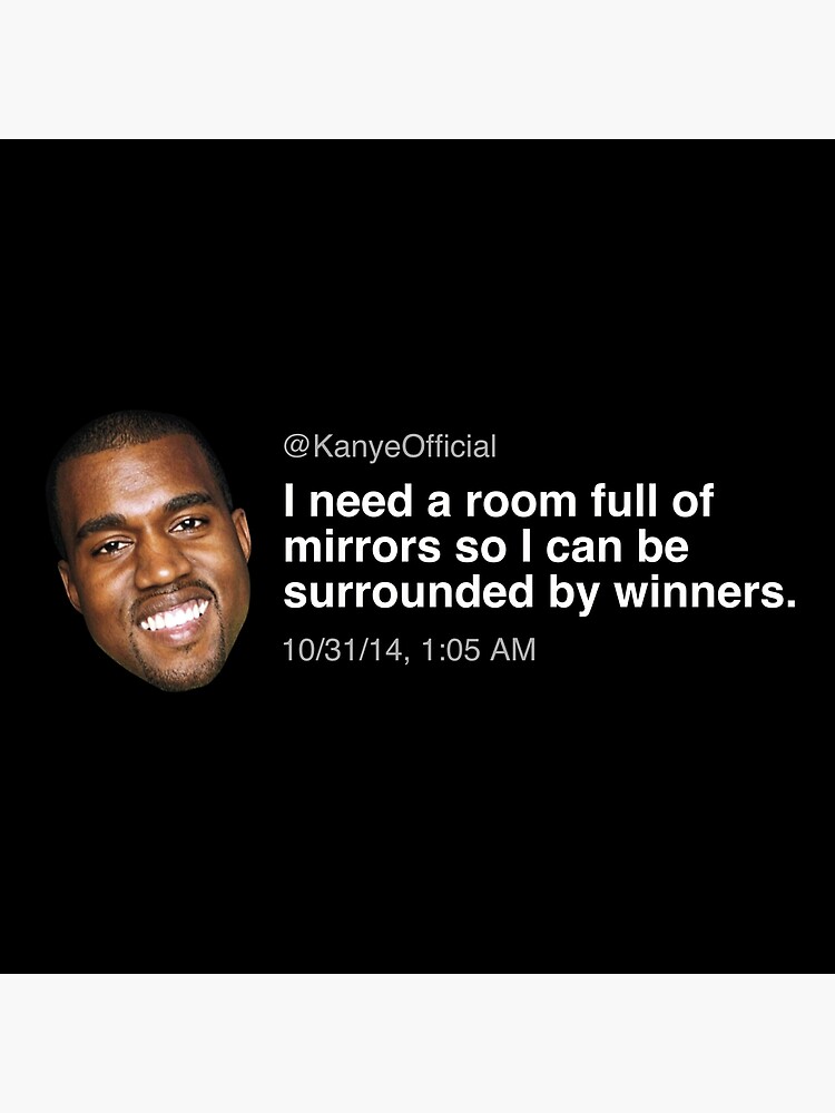""I need a room full of mirrors so I can be surrounded by winners