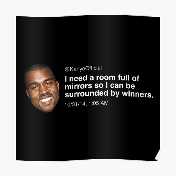 ""I need a room full of mirrors so I can be surrounded by winners