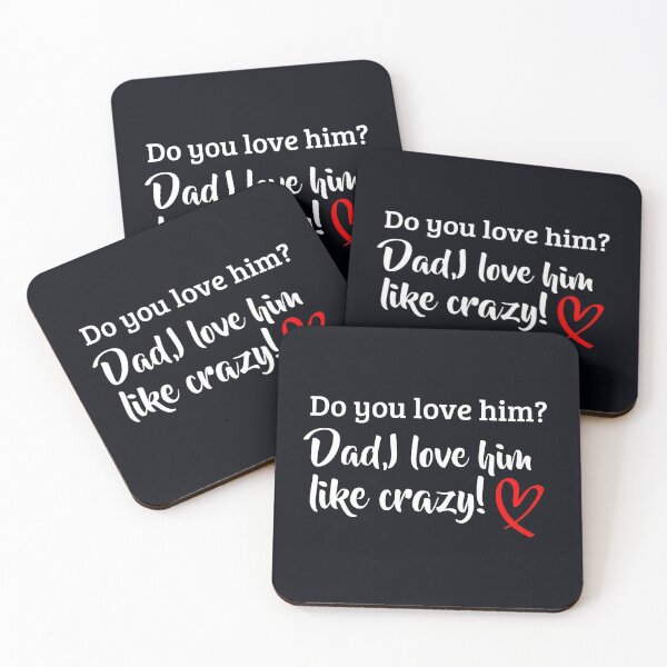 Item preview, "Do you love him? Dad, I love him like crazy." Daughter tells her father how much she loves the man she is going to marry. designed and sold by JoelsCorner.