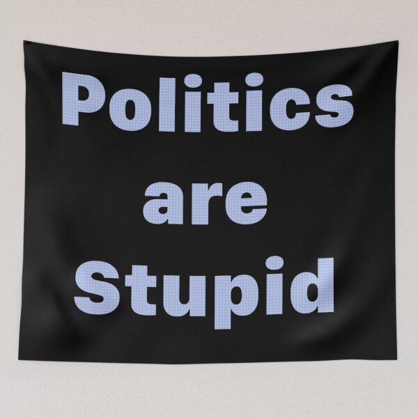 Item preview, Politics are Stupid designed and sold by ArtByKevG.