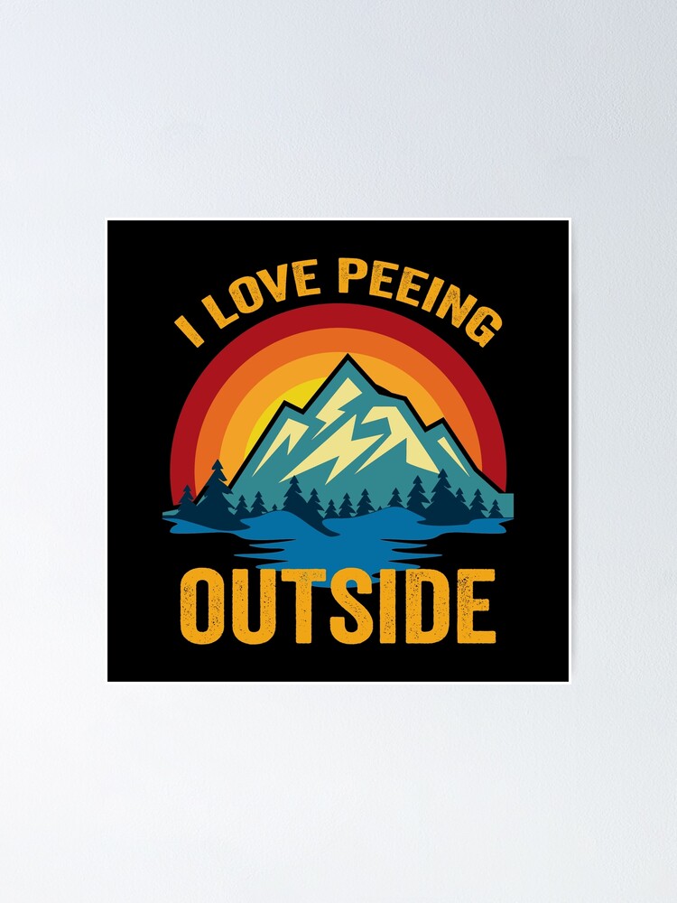 I Love Peeing Outside Poster For Sale By Tastyle Redbubble