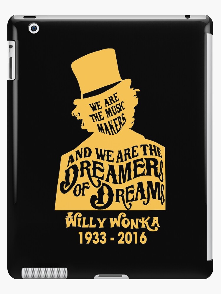 We Are The Music Makers & We Are The Dreamers Of Dreams - Willy Wonka iPad  Case & Skin for Sale by JeanBen9