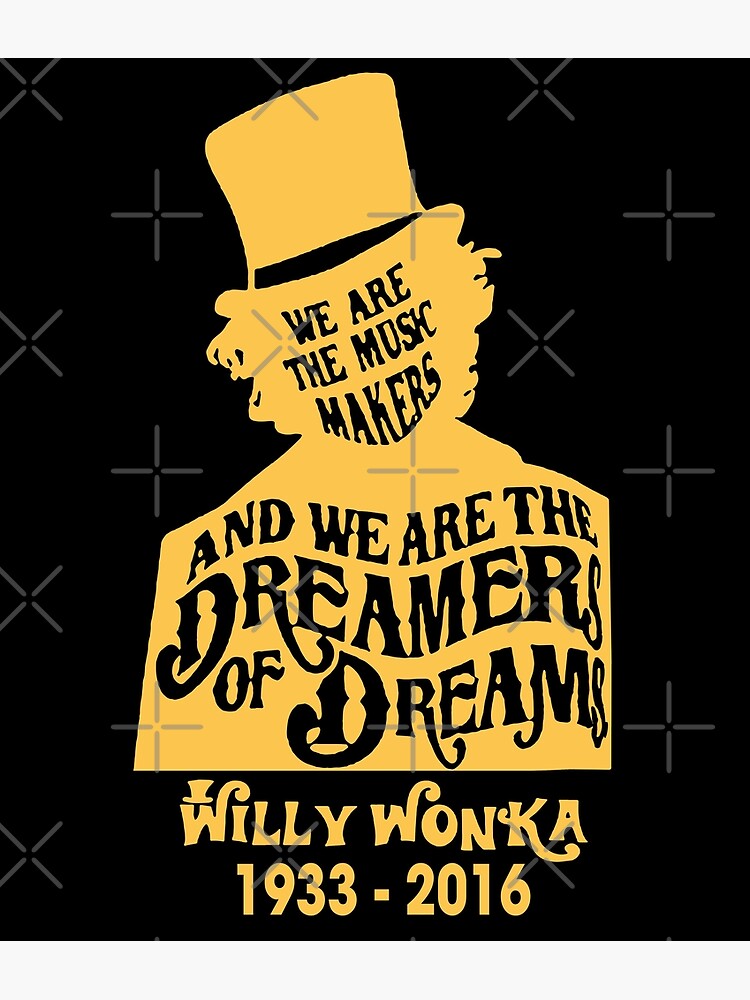 We Are The Music Makers & We Are The Dreamers Of Dreams - Willy Wonka | Art  Print