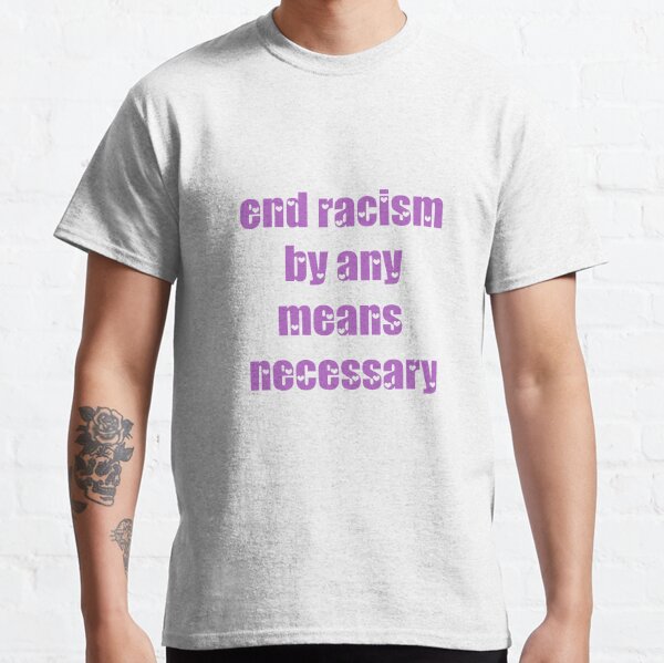 end racism by any means shirt