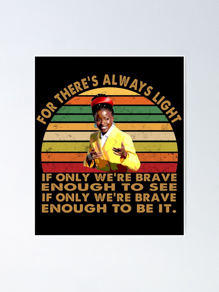 For There 39 S Always Light If Only We 39 Re Brave Enough To See Enough To Be It Poster By Susritex Redbubble
