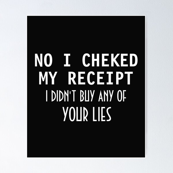 Item preview, No I Checked My Receipt I Didn't Buy Any Of Your Lies designed and sold by TINASTORESHOPE.