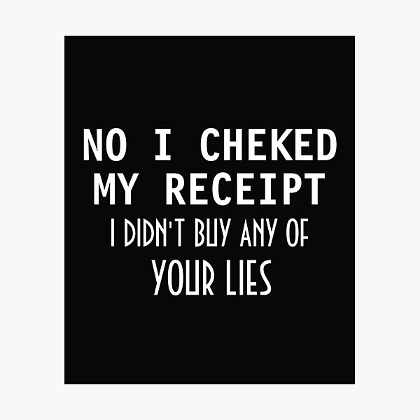Item preview, No I Checked My Receipt I Didn't Buy Any Of Your Lies designed and sold by TINASTORESHOPE.