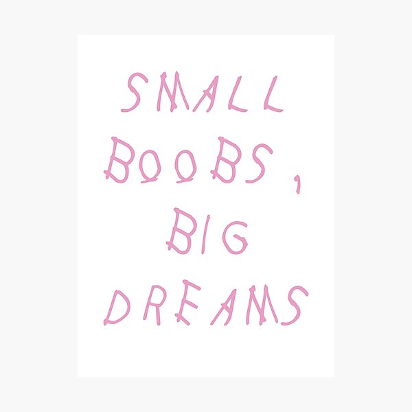 Small Boobs, Big Dreams - DRAKE Photographic Print