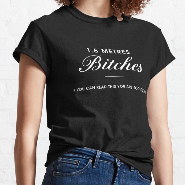 1.5 Metres Bitches | Social Distancing Typography Classic T-Shirt