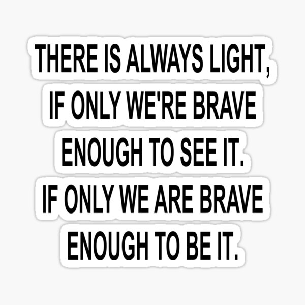 There Is Always Light If Only We Are Brave Enough To See It If Only We Are Brave Enough To Be It Sticker By Hindam4u Redbubble