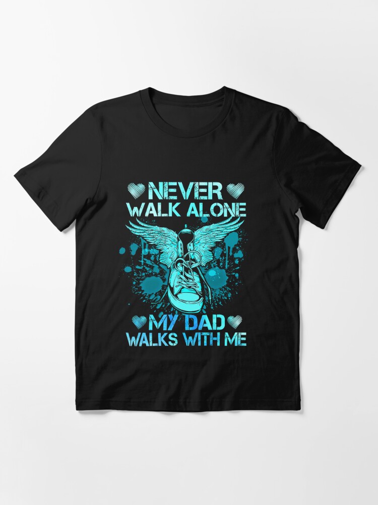 Never Walk Alone My Dad Walks With Me Gift For Son And Daughter Whose Dad Was In Heaven Valentine Gift T Shirt By Davidcgonzale Redbubble