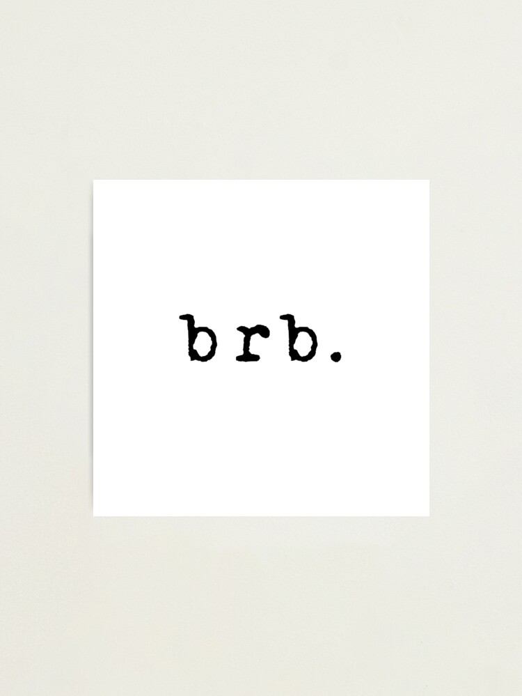 brb. (Be Right Back) | Photographic Print