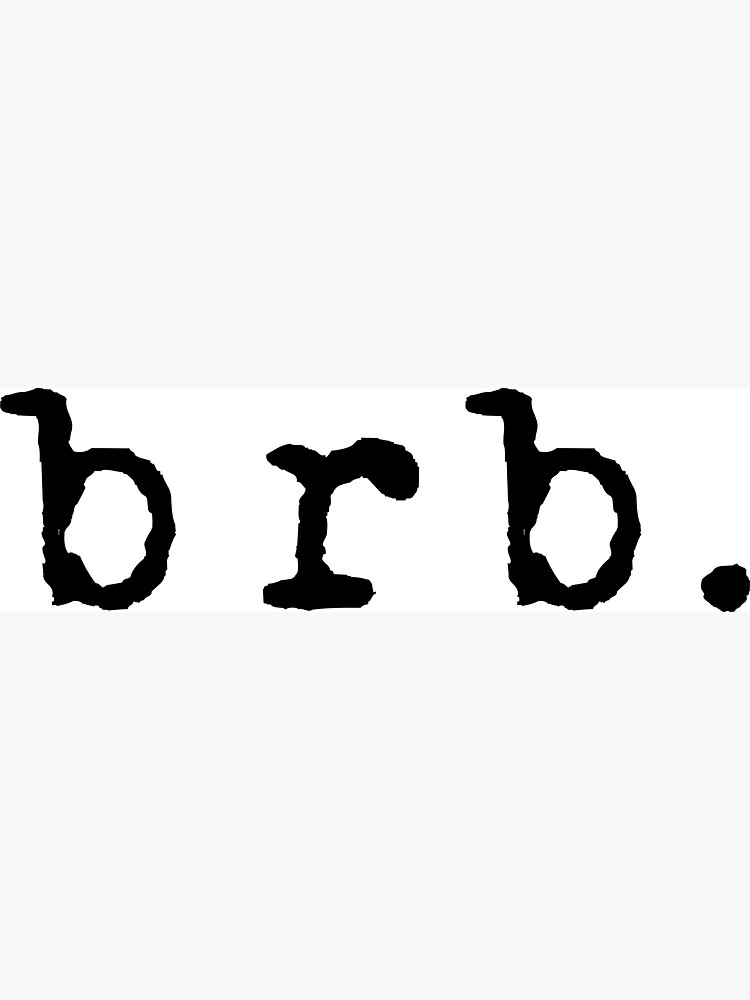 B.R.B: What does BRB mean in Internet? Be Ready