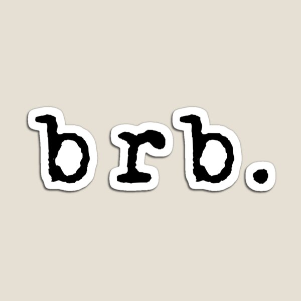 brb. (Be Right Back) Magnet for Sale by CoralReefZA