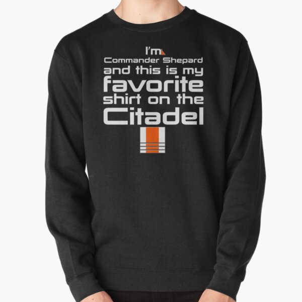 I'm Commander Shepard and this is my favorite shirt on the citadel Pullover Sweatshirt