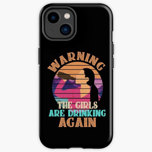 Warning The Girls Are Drinking Again  iPhone Tough Case