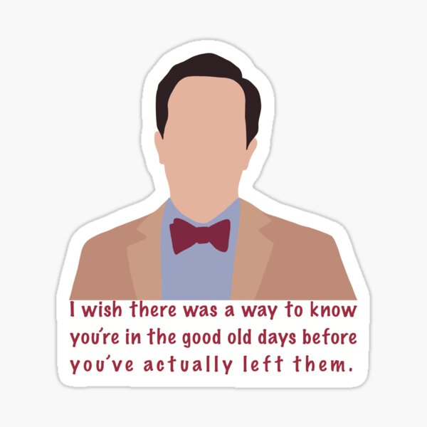 The Office I Wish There Was A Way To Know I Wish There Was A Way To Know You're In The Good Old Days Before You've  Actually Left Them." - Andy Bernard" Sticker By Cgrimpo | Redbubble