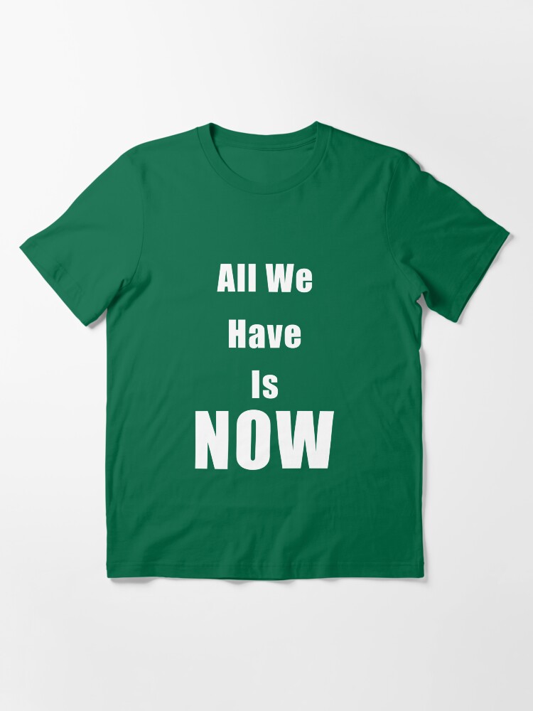 all we have is now shirt