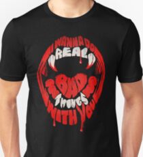 I wanna do real bad things with you Unisex T-Shirt