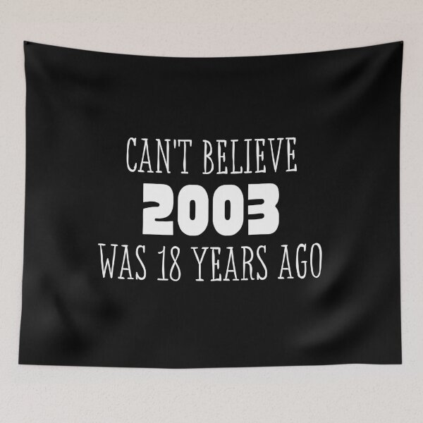 Item preview, 18th birthday funny quote, 2003 was 18 years ago designed and sold by Kritika 99.