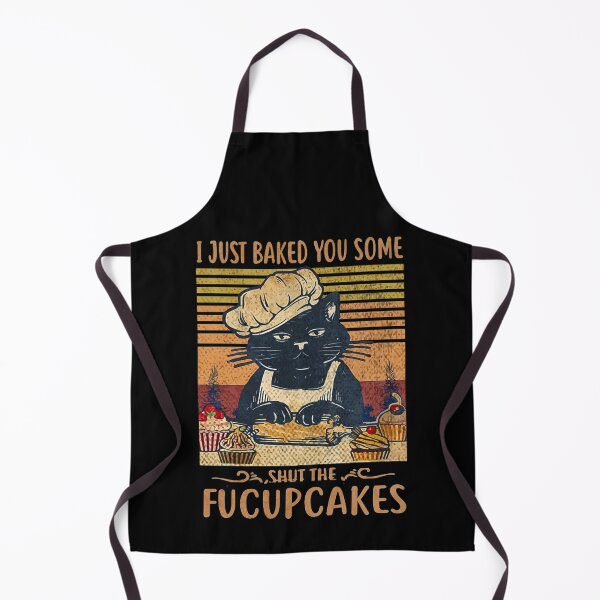 I Just Baked You Some Shut The Fucupcakes - Funny Black Cat Lover Retro Vintage Apron