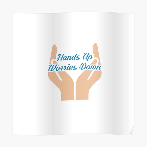 "Hands Up Worries Down Med Tone" Poster by LuisaMarieD Redbubble