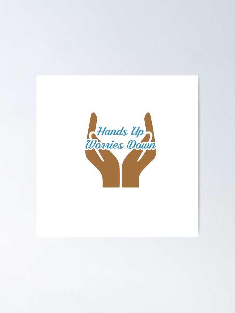 "Hands Up Worries Down Dark Tone" Poster by LuisaMarieD Redbubble