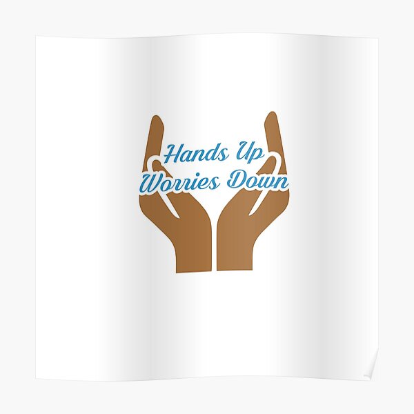 "Hands Up Worries Down Dark Tone" Poster by LuisaMarieD Redbubble