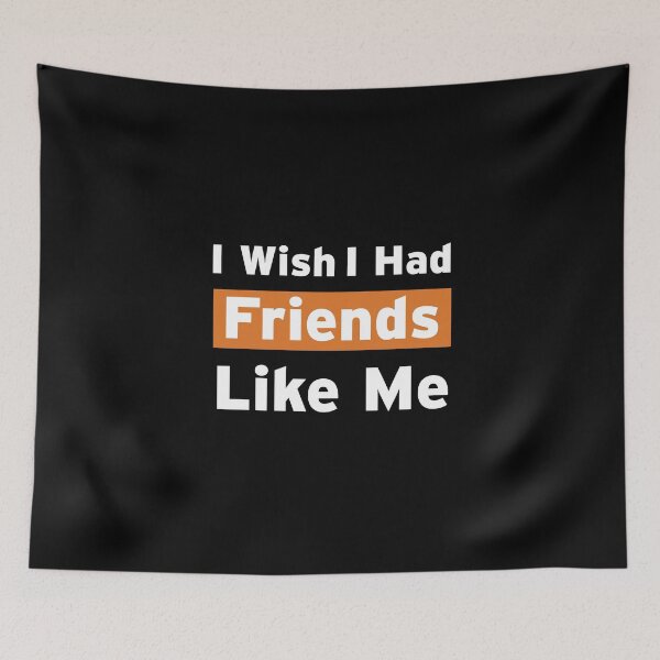 Item preview, I Wish I Had Friends Like Me designed and sold by n0madd.