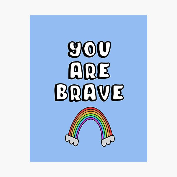 You are brave Photographic Print