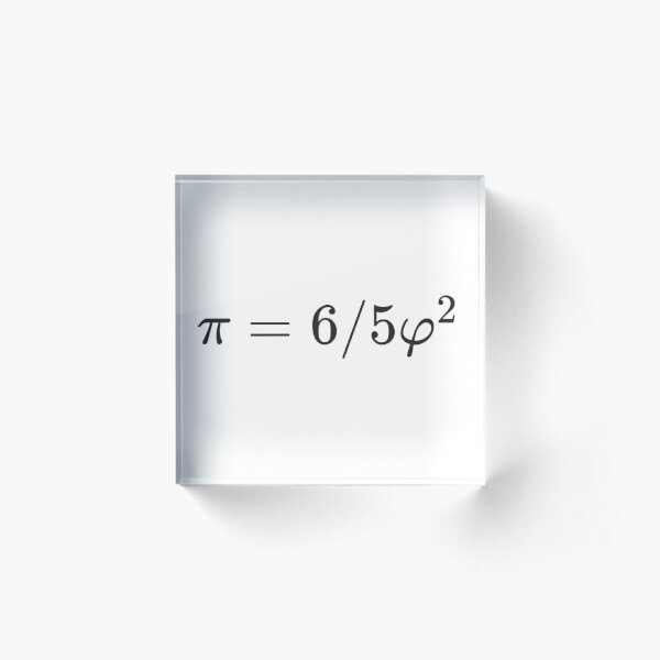 Why is there such a simple relationship between π and φ: π = 6/5 φ² ? Acrylic Block